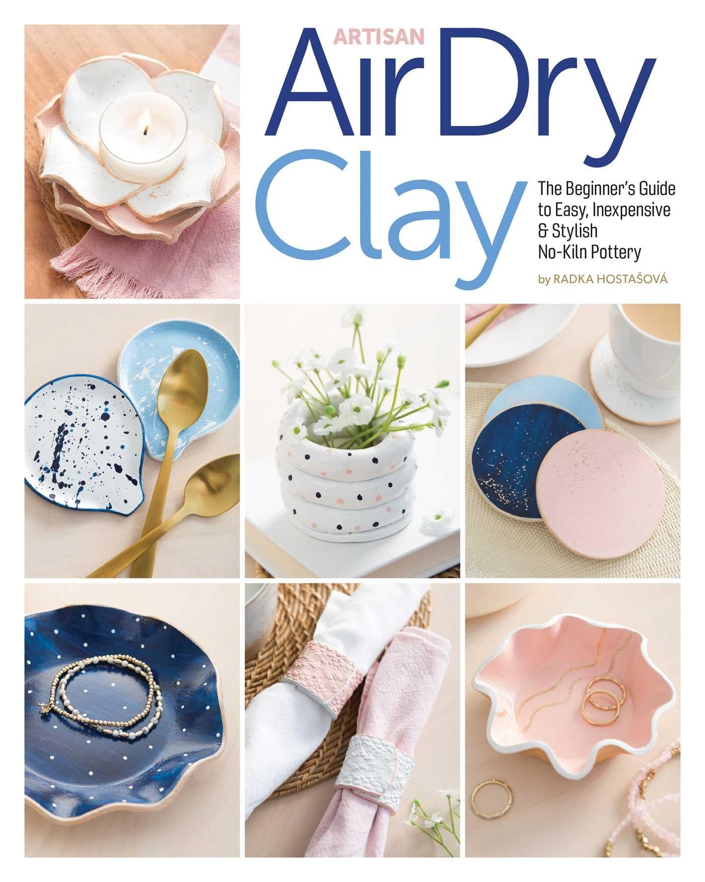 Artisan AirDry Clay: The Beginners Guide to Easy, Inexpensive & Stylish NoKiln Pottery