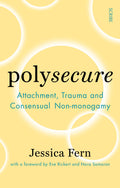 Polysecure: Attachment, Trauma and Consensual Nonmonogamy