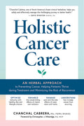 Holistic Cancer Care: An Herbal Approach to Reducing Cancer Risk, Helping Patients Thrive during Treatment, and Minimizing Recur