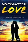 Unrequited Love : A Kaleidoscope of Broken Heart Pieces