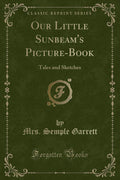 Our Little Sunbeams PictureBook: Tales and Sketches (Classic Reprint)