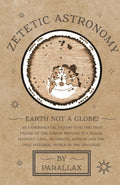 Zetetic Astronomy  Earth Not a Globe! An Experimental Inquiry into the True Figure of the Earth: Proving it a Plane, Without Ax