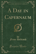 A Day in Capernaum (Classic Reprint)