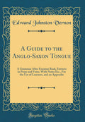 A Guide to the AngloSaxon Tongue: A Grammar After Erasmus Rask, Extracts in Prose and Verse, With Notes Etc., For the Use of Le