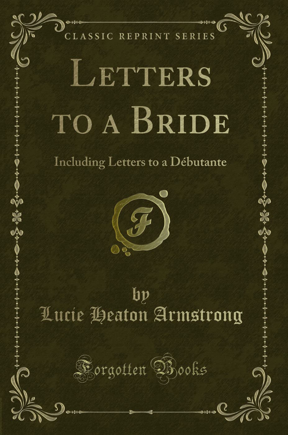 Letters to a Bride: Including Letters to a Dbutante (Classic Reprint)