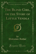 The Blind Girl, or the Story of Little Vendla (Classic Reprint)