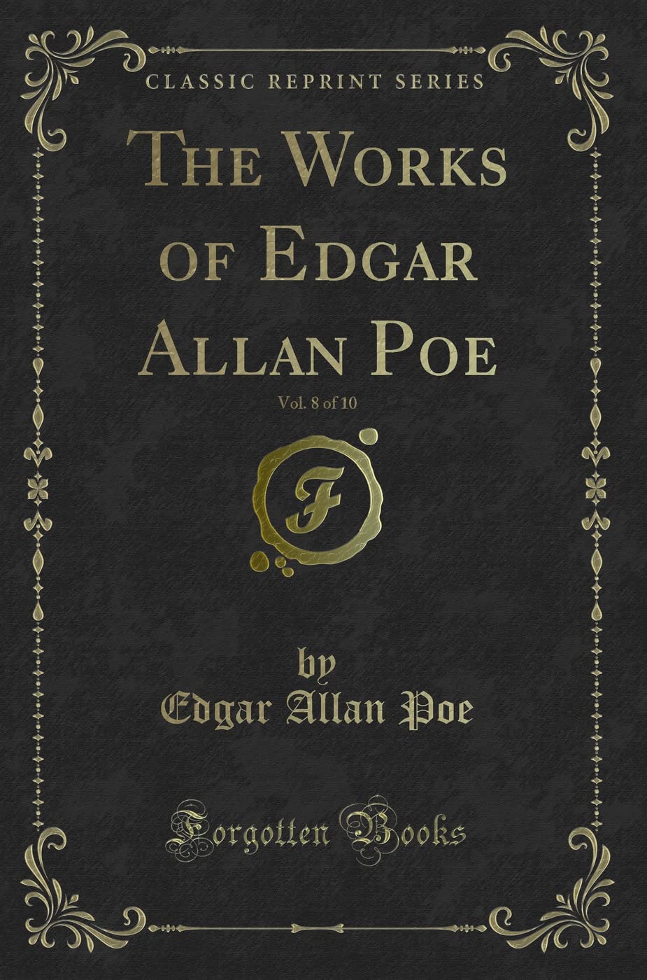 The Works of Edgar Allan Poe, Vol. 8 of 10 (Classic Reprint)