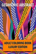 Geometric Abstract Adult Coloring Book Luxury Edition : 50 Premium Geometric Abstract Patterns | Relaxation, Meditation and Happ
