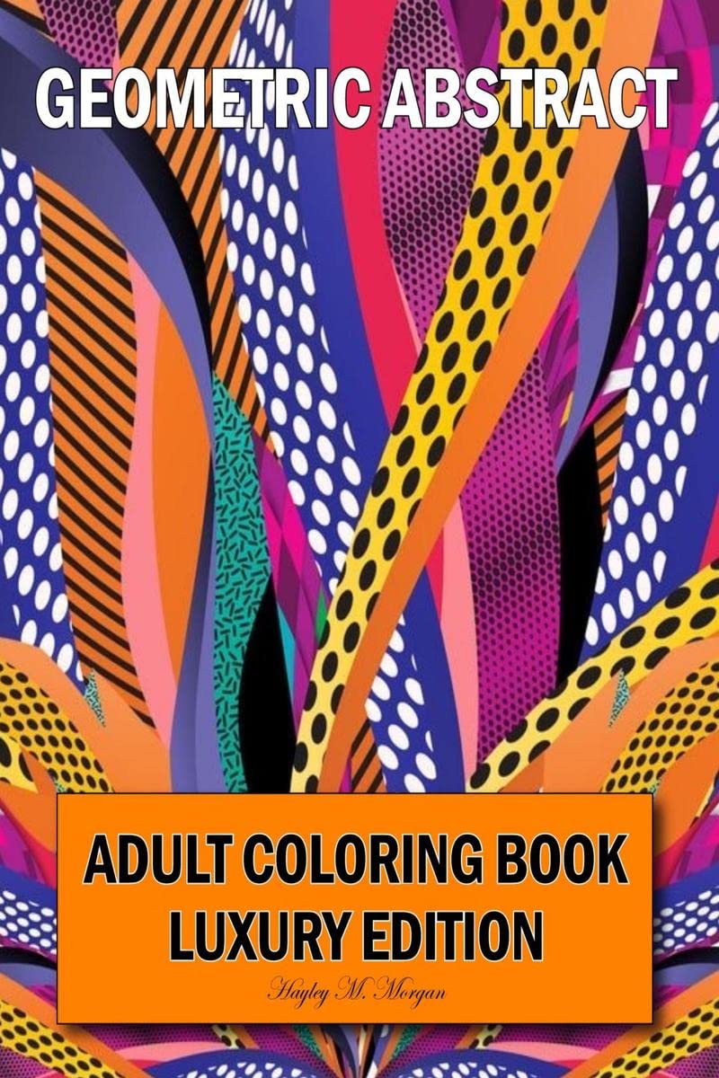 Geometric Abstract Adult Coloring Book Luxury Edition : 50 Premium Geometric Abstract Patterns | Relaxation, Meditation and Happ