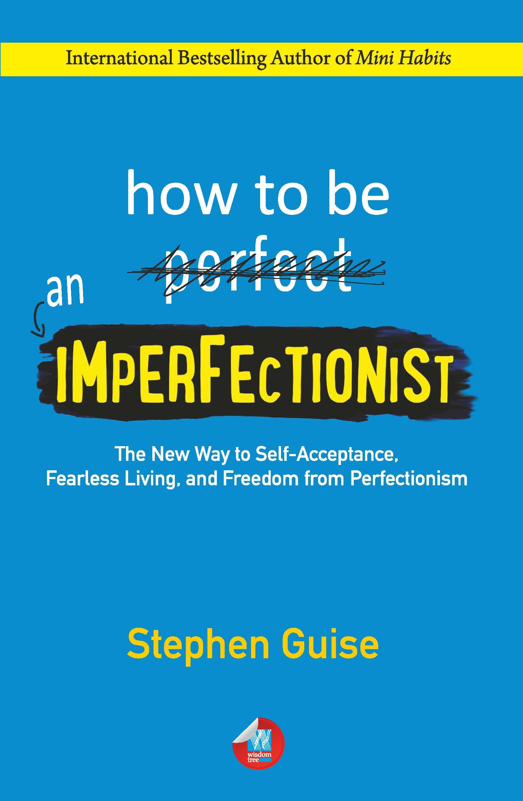 How to Be an Imperfectionist: The New Way to SelfAcceptance, Fearless Living, and Freedom from Perfectionism