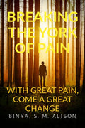 BREAKING THE YORK OF PAIN : With Great Pain  Comes a Great Changed