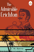 The Admirable CrichtonFrom The Plays of J. M. Barrie A Comedy