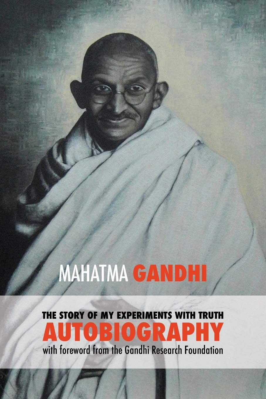 The Story of My Experiments with Truth  Mahatma Gandhis Unabridged Autobiography: Foreword by the Gandhi Research Foundation