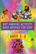 Dot Markers Activity Book Animals for Kids: Easy Guided with Big Dots, Huge Collection of Adorable Animals, Ideal for Kids Ages 