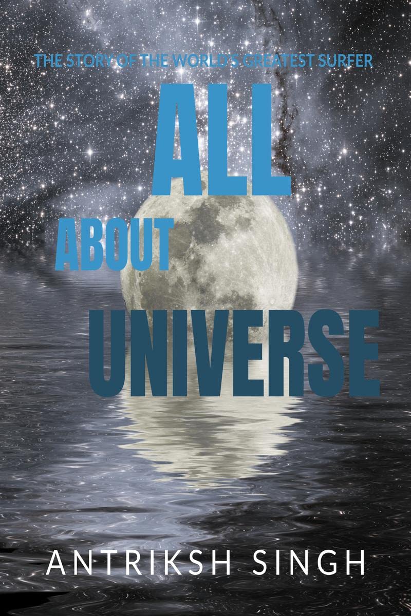 All about Universe : All you want to read about the universe .