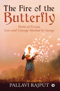 The Fire Of The Butterfly: Poems Of Ecstasy, Love And Courage Marked By Savage
