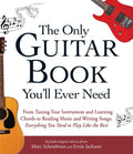 The Only Guitar Book Youll Ever Need: From Tuning Your Instrument and Learning Chords to Reading Music and Writing Songs, Every