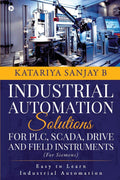 Industrial Automation Solutions For Plc, Scada, Drive And Field Instruments : Easy To Learn Industrial Automation