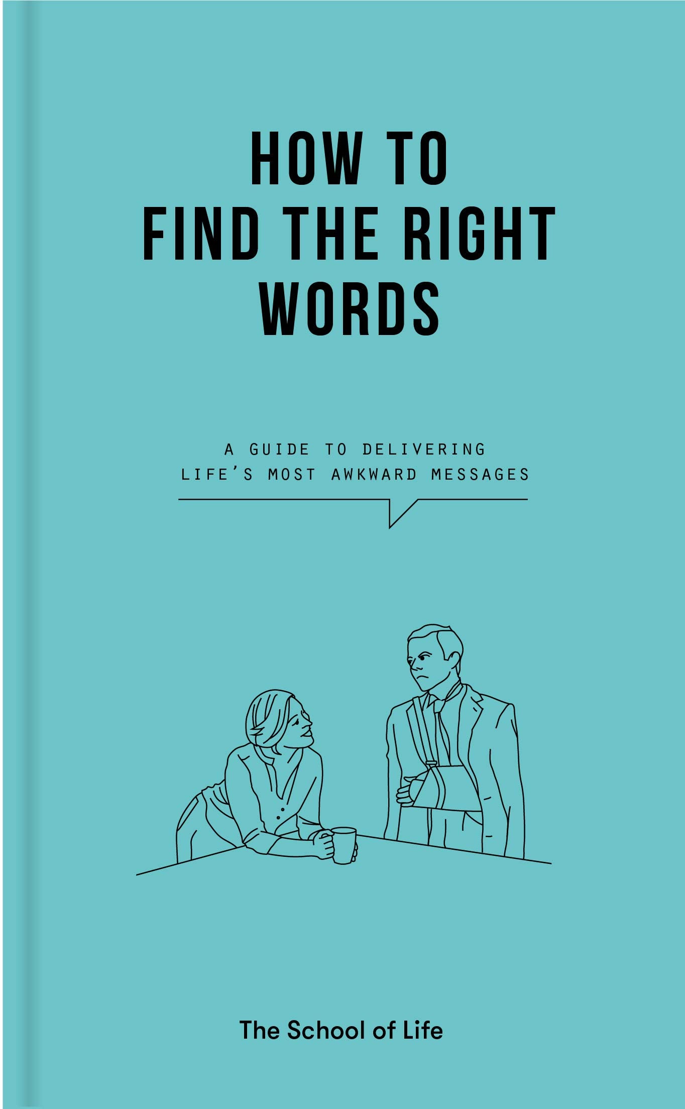 How to Find the Right Words: A guide to delivering lifes most awkward messages