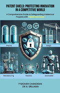 Patent Shield: Protecting Innovation in a Competitive World A Comprehensive Guide to Safeguarding Intellectual Property with Pat