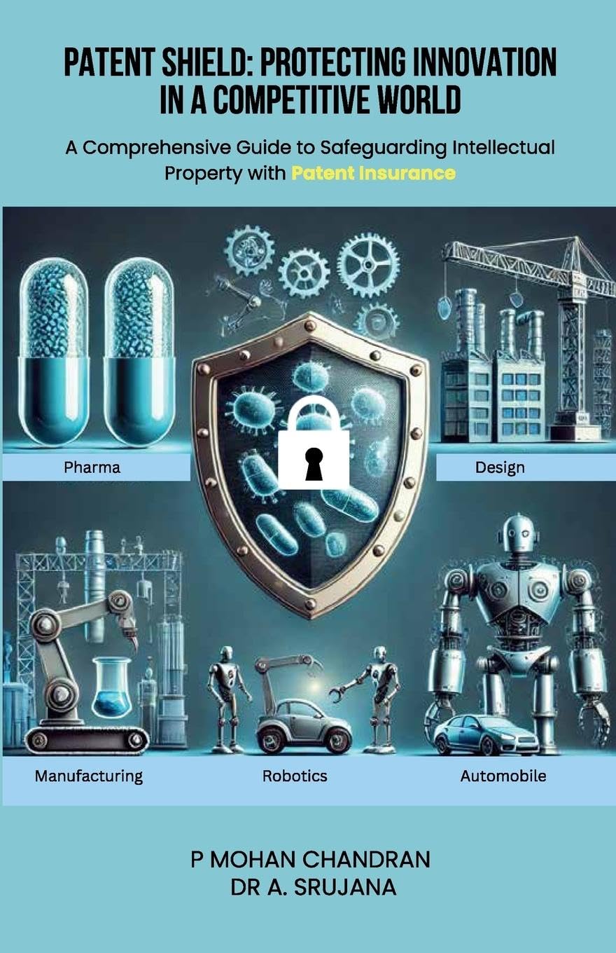 Patent Shield: Protecting Innovation in a Competitive World A Comprehensive Guide to Safeguarding Intellectual Property with Pat
