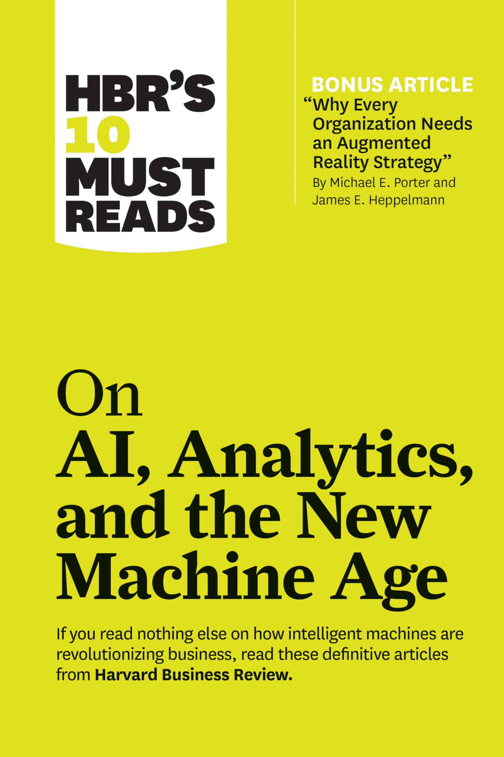 HBRs 10 Must Reads on AI, Analytics, and the New Machine Age (with bonus article Why Every Company Needs an Augmented Reality 