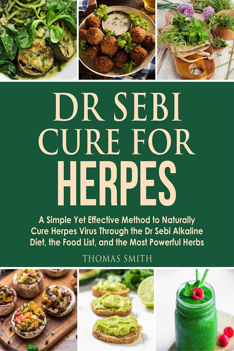 Dr Sebi Cure For Herpes : A Simple Yet Effective Method To Naturally Cure Herpes Virus Through The Dr Sebi Alkaline Diet, The Fo
