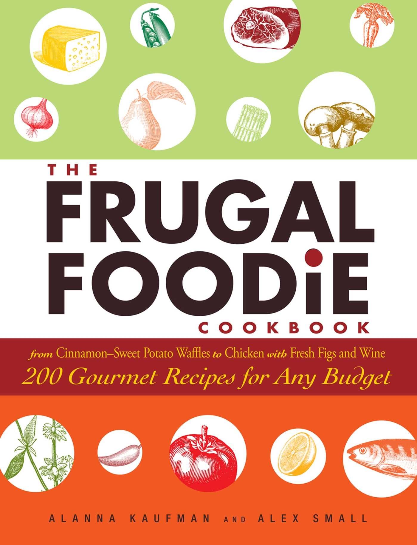 The Frugal Foodie Cookbook: 200 Gourmet Recipes For Any Budget