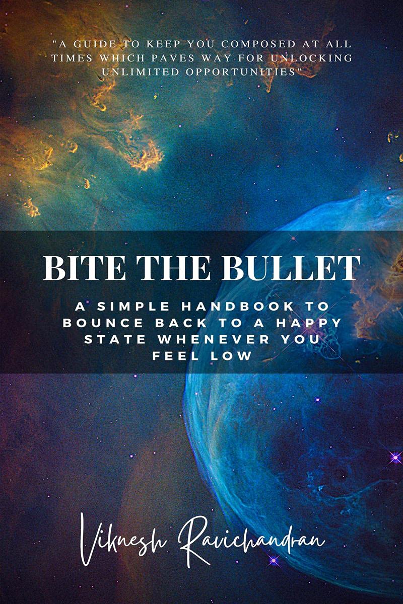 Bite The Bullet : A Simple Handbook To Bounce Back To A Happy State Whenever You Feel Low