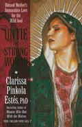 Untie the Strong Woman: Blessed Mothers Immaculate Love for the Wild Soul