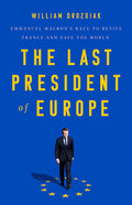 The Last President of Europe: Emmanuel Macrons Race to Revive France and Save the World