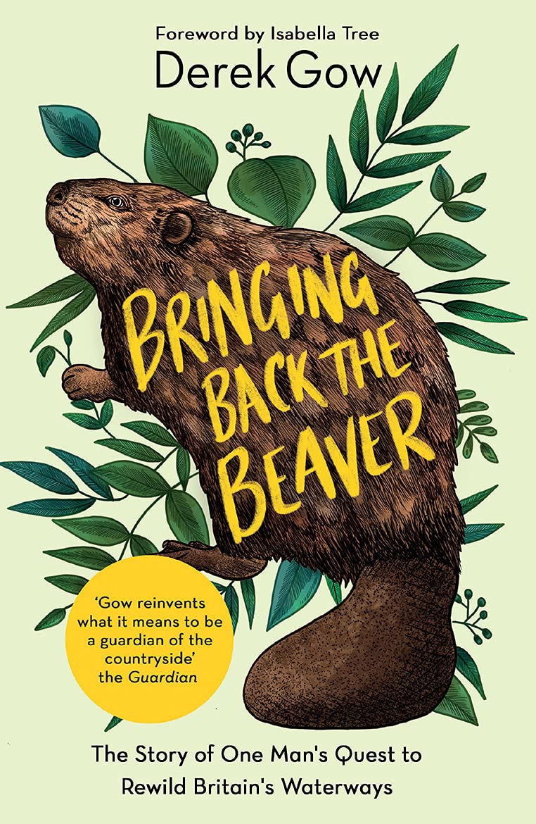 Bringing Back The Beaver: The Story Of One ManS Quest To Rewild BritainS Waterways