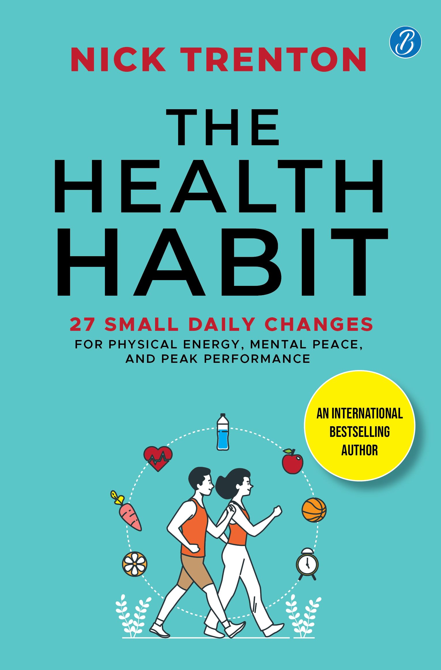 The Health Habit: 27 Small Daily Changes for Physical Energy, Mental Peace, and Peak Performance | By International Bestselling 