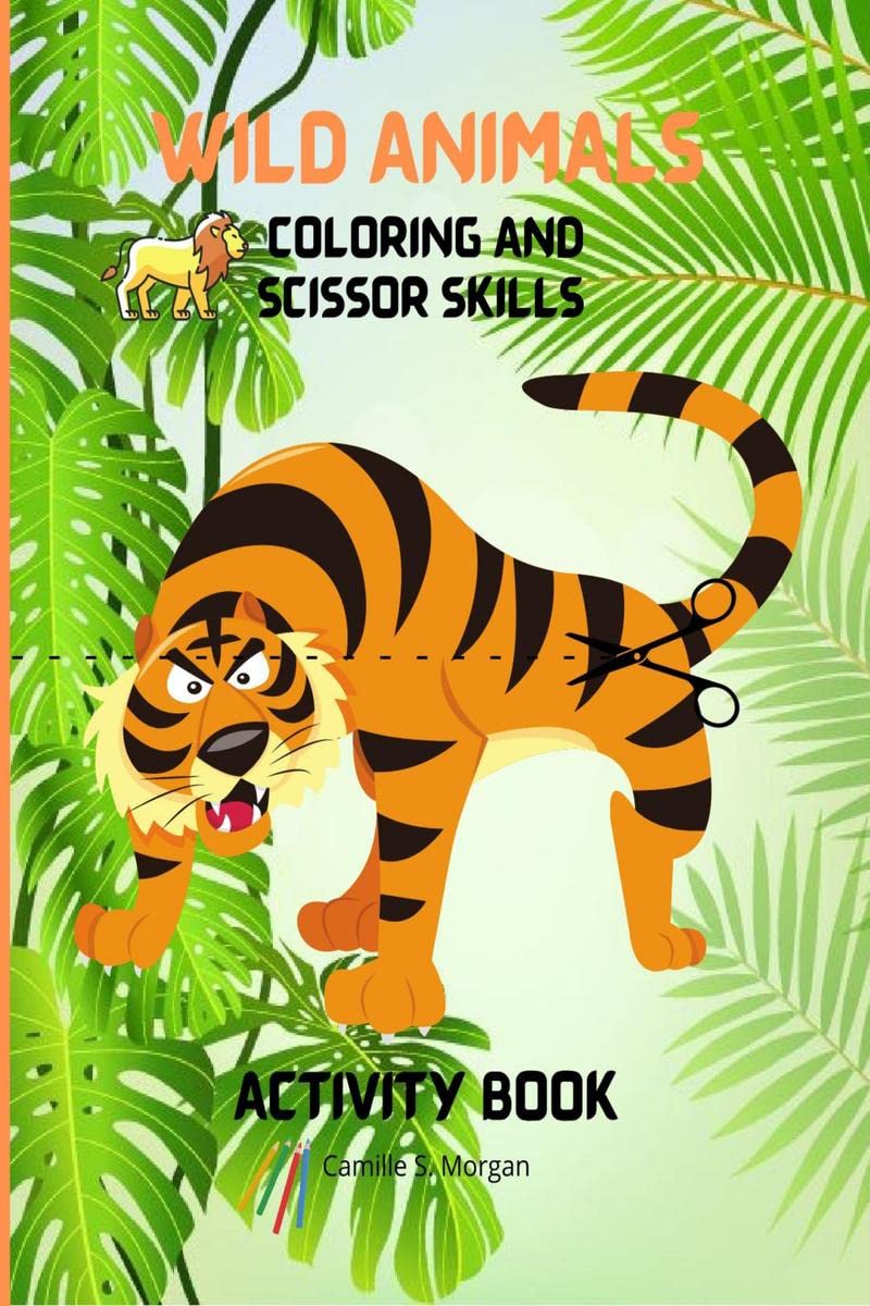 Wild Animals Coloring and Scissor Skills Activity Book : My First Awesome Jungle Animals Coloring and Activity Book for kids Age