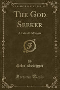 The God Seeker: A Tale of Old Styria (Classic Reprint)