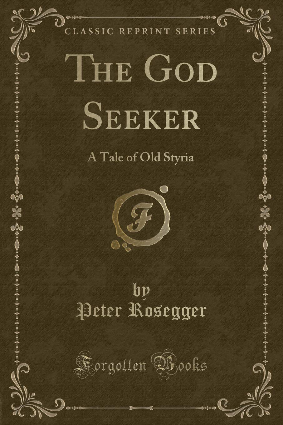 The God Seeker: A Tale of Old Styria (Classic Reprint)