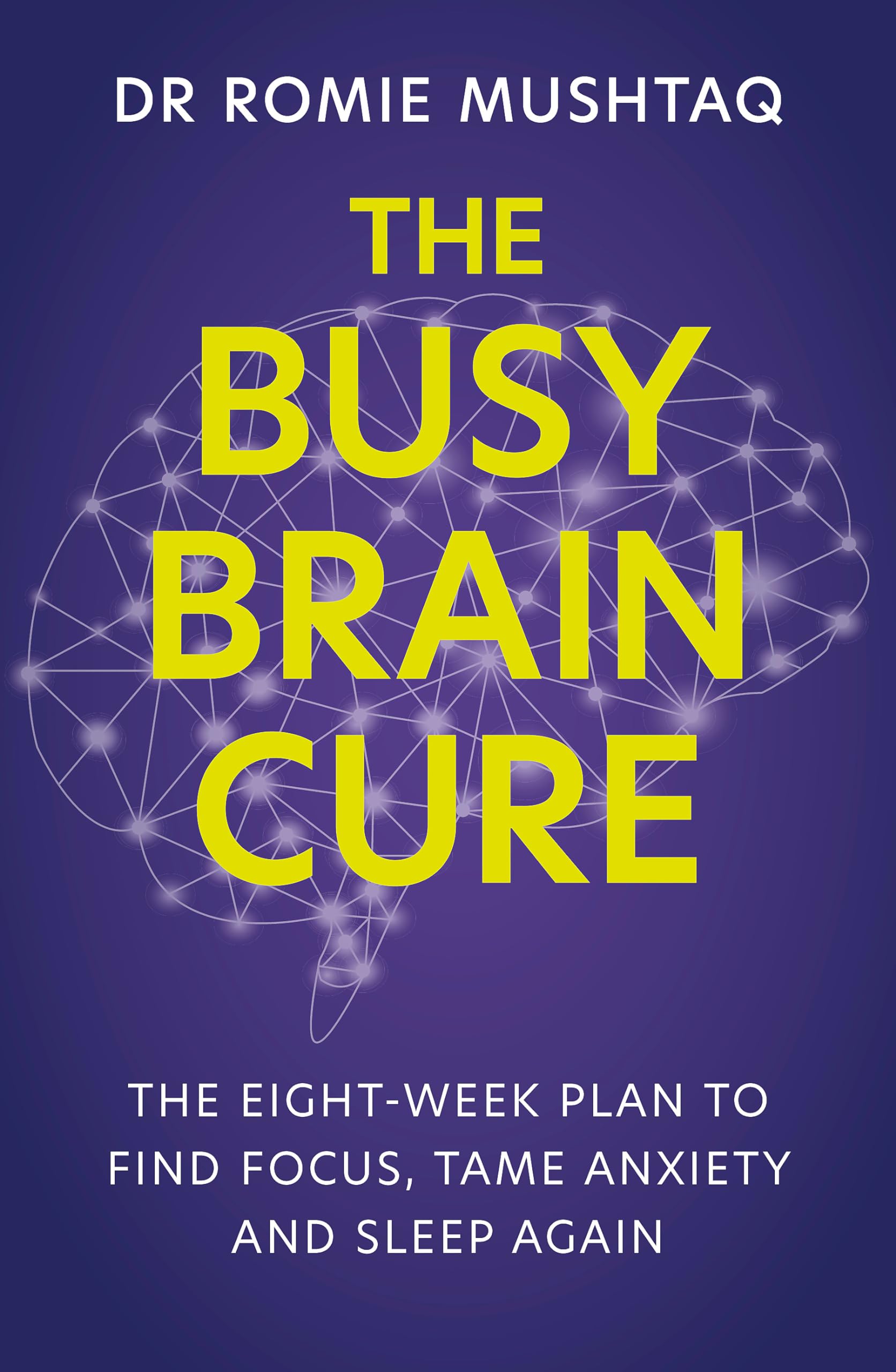 The Busy Brain Cure: The EightWeek Plan To Find Focus, Tame Anxiety & Sleep Again