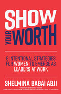 Show Your Worth: 8 Intentional Strategies for Women to Emerge as Leaders at Work: Three Novellas