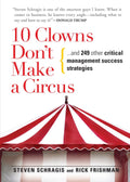 10 Clowns DonT Make A Circus: ... And 249 Other Critical Management Success Strategies