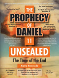 The Prophecy Of Daniel 11 Unsealed: The Time Of The End