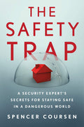 The Safety Trap: A Security Experts Secrets for Staying Safe in a Dangerous World