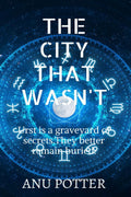 The City That WasnT : Urst Is A Graveyard Of Secrets. They Better Remain Buried Or Else The Ghosts Of Time May Haunt You.
