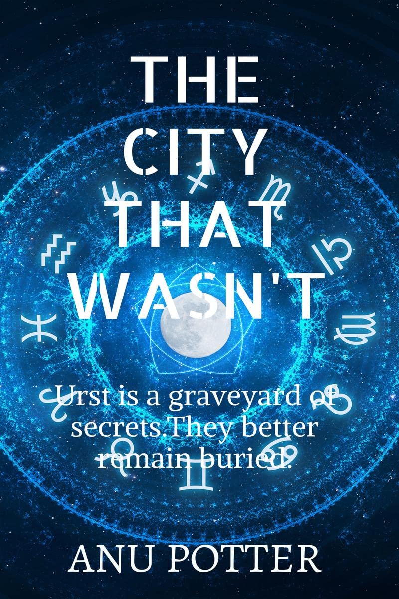 The City That WasnT : Urst Is A Graveyard Of Secrets. They Better Remain Buried Or Else The Ghosts Of Time May Haunt You.