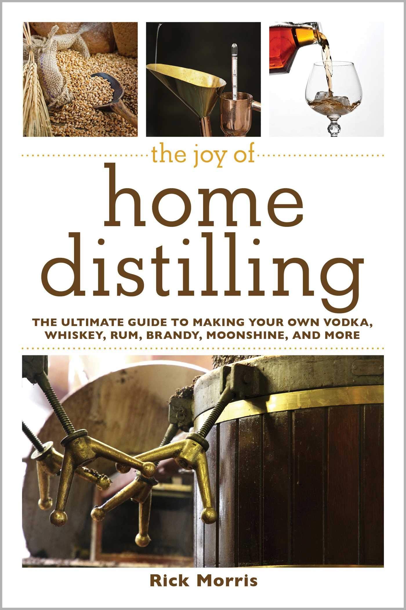 The Joy of Home Distilling: The Ultimate Guide to Making Your Own Vodka, Whiskey, Rum, Brandy, Moonshine, and More (Joy of Serie