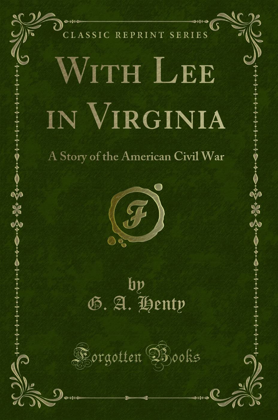 With Lee In Virginia: A Story Of The American Civil War (Classic Reprint)