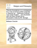 The Art of Prudence: Or, a Companion for a Man of Sense Written Originally in Spanish by ... Balthazar Gracian; Now Made English