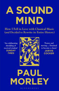 A Sound Mind: How I Fell In Love With Classical Music (And Decided To Rewrite Its Entire History)