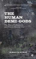 The Human DemiGods: The Rise of Influencers and How to Become One