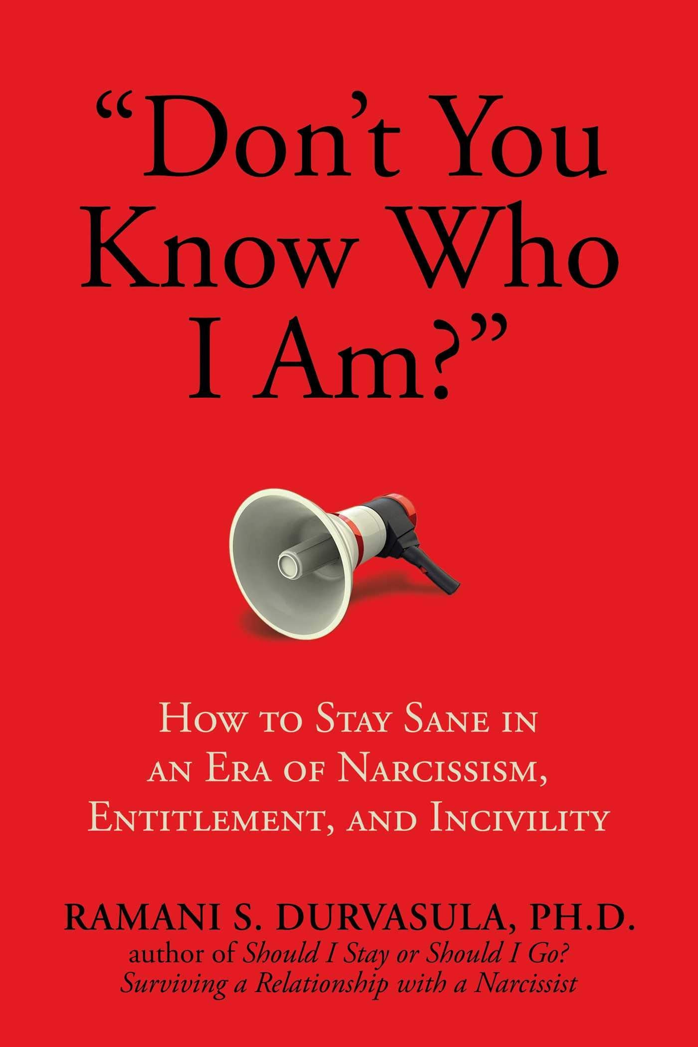 Dont You Know Who I Am?: How to Stay Sane in an Era of Narcissism, Entitlement, and Incivility