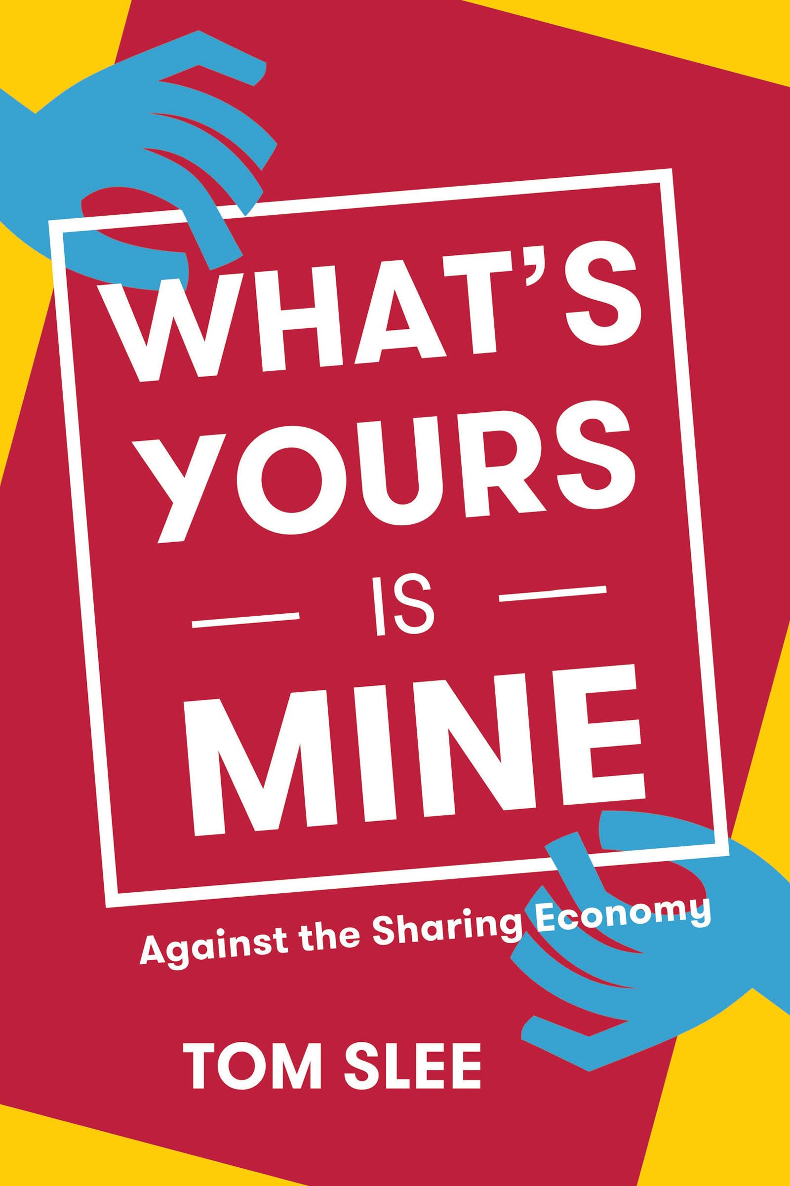 Whats Yours Is Mine: Against the Sharing Economy